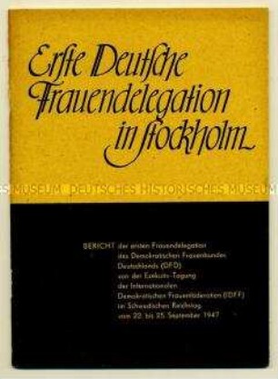 Broschüre mit dem Bericht der ersten Frauendelegation des Demokratischen Frauenbundes Deutschlands von der Exekutiv-Tagung der Internationalen Demokratischen Frauenförderation im Schwedischen Reichstag vom 20.-25.09.1947