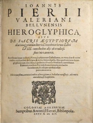 Joannis Pierii Valeriani Bellvnensis Hieroglyphica, Sive De Sacris Ægyptiorvm aliarumq[ue] gentium literis, Commentariorum Libri LVIII. : cum duobus alijs ab eruditissimo viro annexis