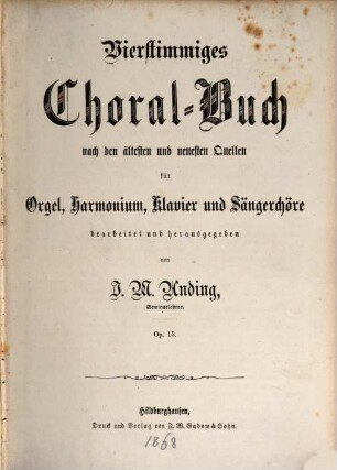 Vierstimmiges Choralbuch nach den ältesten und neuesten Quellen für Orgel, Harmonium, Klavier und Sängerchöre : Op. 15