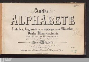 Antike Alphabete : Initialen, Fragmente, etc. ausgezogen aus Missalen, Bibeln, Manuscripten, etc. vom 12ten bis zum 19ten Jahrhundert