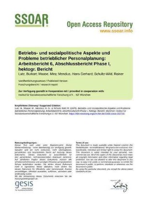 Betriebs- und sozialpolitische Aspekte und Probleme betrieblicher Personalplanung: Arbeitsbericht 6, Abschlussbericht Phase I, hektogr. Bericht