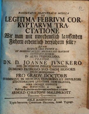 Dissertatio Inavgvralis Medica De Legitima Febrivm Corrvptarvm Tractatione : = Wie man mit unordentlich lauffenden Fiebern ordentlich verfahren solle?