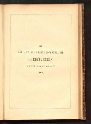 Der Erbländische Ritterschaftliche Creditverein im Königreiche Sachsen 1869 : zur Erinnerung an seine Gründung im Jahre 1844