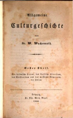 Allgemeine Culturgeschichte, 1. Der heidnische Orient, das klassische Alterthum, das Christenthum und das christliche Römerreich, der Islam