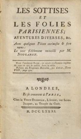Les Sottises Et Les Folies Parisiennes : Aventures Diverses, &c. Avec quelques Pièces curieuses & fort rares, 1