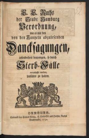 E. E. Raths der Stadt Hamburg Verordnung, wie es mit den von den Kantzeln abzulesenden Dancksagungen, insonderheit denjenigen, so durch Sterb-Fälle veranlasset werden, hinführo zu halten