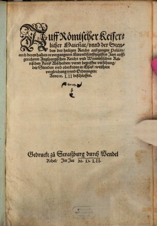 Auff Römischer Keiserlicher Maiestat unnd der Stenden des heiligen Reichs außgangne Policey auch deren halben ... Abscheiden verrer begriffne versehung der Stenden und oberkeiten in Elsaß weithere vergleichung ...
