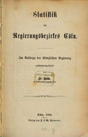 Statistik des Regierungsbezirkes Cöln : Im Auftrage der Königlichen Regierung zusammengestellt von Fr. Halm