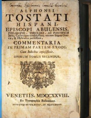 Alphonsi Tostati Hispani, Episcopi Abulensis ... Opera omnia, 2. Commentaria In Primam Partem Exodi