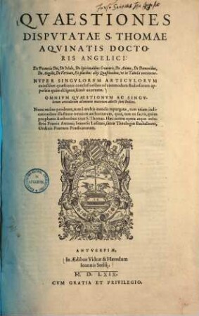 Quaestiones disputatae S. Thomae Aquinatis doctoris angelici : de potentia dei, de malo, de spiritualibus creaturis, de anima, de daemonibus, de angelis, de veritate, et pluribus aliis quaestionibus, ut in tabula continetur. 1