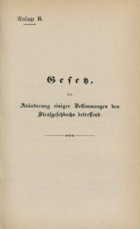 Anlage B. Gesetz, die Abänderung einiger Bestimmungen des Strafgesetzbuchs betreffend.