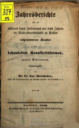 Jahresberichte über die während eines Zeitraumes von sechs Jahren im Stadt-Krankenhause zu Passau aufgenommenen Kranken und ... behandelten Krankheitsformen. 2. 1850
