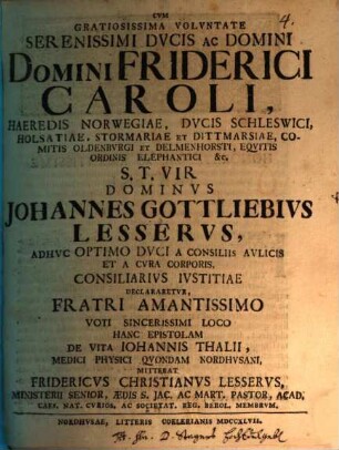 Gratiosissima voluntate serenissimi ducis Friderici Caroli ... s. t. vir Johannes Gottliebius Lessius, consiliarius ducis declaretur, fratri amantissimo voti sincerissimi loco hanc epistolam de vita Jo. Thalii, medici quondam Nordhusani mittebat