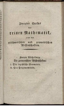 Zweyter Cursus der reinen Mathematik oder der arithmetischen geometrischen Wissenschaften. Zweyte Abtheilung.