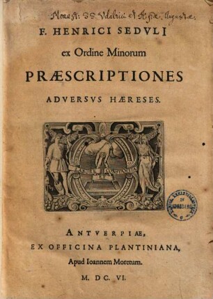 F. Henrici Sedulii ex Ordine Minorum Praescriptiones adversus haereses