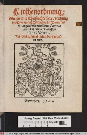 Kirchenordnung:|| Wie es mit Christlicher Lere/ reichung || der Sacrament/ Ordination der Diener des || Euangelij/ Ordentlichen Ceremo-||nien/ Visitation/ Consisto-||rio vnd Schulen/ || Jm Hertzogthumb Luenenburg gehal=||ten wird.||