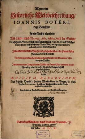 Allgemeine historische Weltbeschreibung, Ioannis Boteri, deß Benesers : In vier Bücher abgetheilt: Im ersten wirdt Europa, Asia, Affrica, ... beschriben ; Im andern wirdt die Macht ... der aller fürnembsten Potentaten der Welt entdeckt ; Im dritten wirdt gehandlet von dem Standt deß Glaubens, ... Im vierten von den Aberglauben der Völcker der Newen Welt, ...