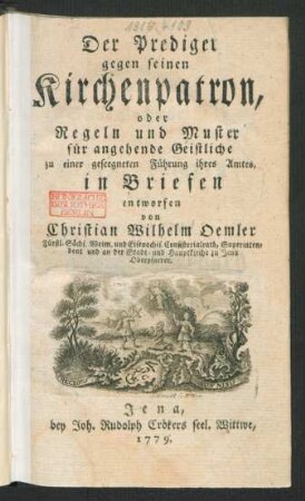 Der Prediger gegen seinen Kirchenpatron, oder Regeln und Muster für angehende Geistliche zu einer geseegneten Führung ihres Amtes, in Briefen entworfen von Christian Wilhelm Oemler, Fürstl. Sächs. Weim. und Eisenachis. Consistorialrath, Superintendent und an der Stadt- und Hauptkirche zu Jena Oberpfarrer