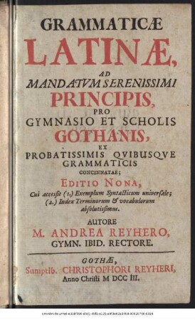 Grammaticæ Latinæ, Ad Mandatvm Serenissimi Principis, Pro Gymnasio Et Scholis Gothanis, Ex Probatissimis Qvibusqve Grammaticis Concinnatae ...