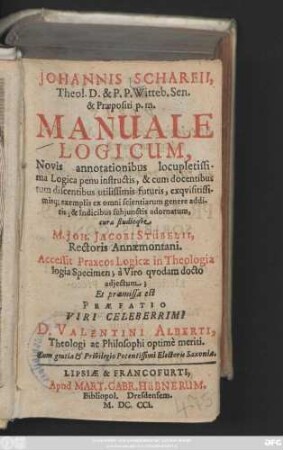 Johannis Scharfii, Theol. D. & P.P. Witteb. Sen. & Præpositi p. m. Manuale Logicum : Novis annotationibus locupletissima Logica penu instructis, & cum docentibus tum discentibus utilissimis futuris ... Indicibus subjunctis adornatum