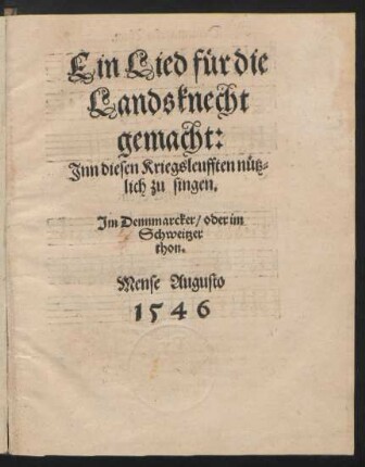 Ein Lied fuer die || Landsknecht || gemacht:|| Jnn diesen Kriegsleufften nuetz=||lich zu singen.|| Jm Dennmarcker/ oder im || Schweitzer || thon.||