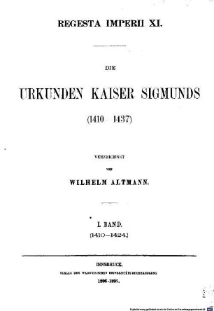 Die Urkunden Kaiser Sigmunds (1410-1437) verzeichnet von Wilhelm Altmann, 1 = XI,1