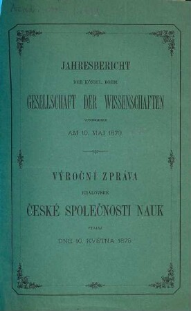 Jahresbericht der Königlich-Böhmischen Gesellschaft der Wissenschaften : für d. Jahr .. = Výroční zpráva Královské České Společnosti Nauk. 1879, 1879