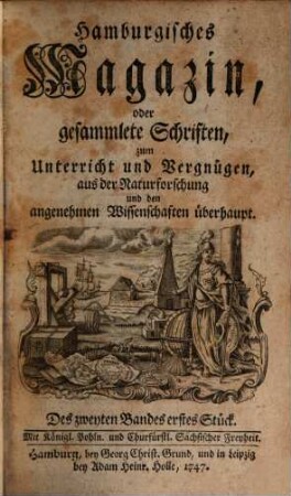 Hamburgisches Magazin, oder gesammlete Schriften, aus der Naturforschung und den angenehmen Wissenschaften überhaupt. 2, 2. 1747