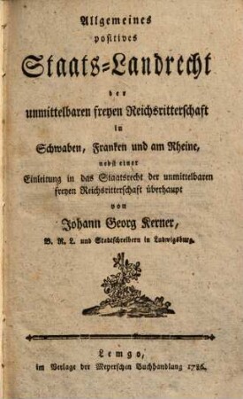 Allgemeines positives Staats-Landrecht der unmittelbaren freyen Reichsritterschaft in Schwaben, Franken und am Rheine : nebst einer Einleitung in das Staatsrecht der unmittelbaren freyen Reichsritterschaft überhaupt