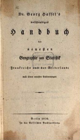 Dr. Georg Hassel's vollständiges Handbuch der neuesten Geographie und Statistik. 1,2, [Welche Frankreich und die Niederlande enthält]