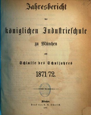Jahresbericht der Königlichen Industrieschule zu München, 1871/72 (1872)