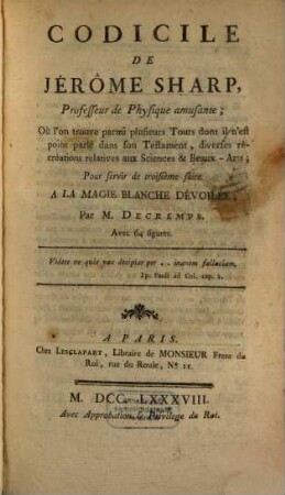Codicile de Jér"ome Sharp ... pour servir de troisième suite a la magie blanche dévoilée : où l'on trouve parmi plusieurs tours dont il n'est point parlé dans son testament ...