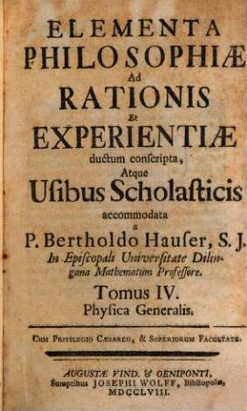 Elementa Philosophiae Ad Rationis Et Experientiae ductum conscripta, Atque Usibus Scholasticis accomodata. 4, Physica Generalis