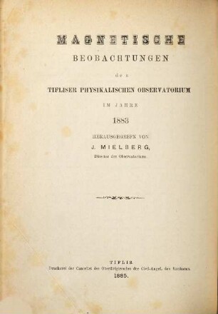 Magnetische Beobachtungen des Tifliser Physikalischen Observatoriums : im Jahre ... = Magnitnyja nabljudenija Tiflisskoj Fizičeskoj Observatorii. 1883 (1885)