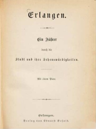 Erlangen : Ein Führer durch die Stadt und ihre Sehenswürdigkeilen. Mit einem Plane