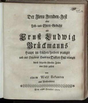 Der Flora Freuden-Fest oder Lob- und Ehren-Gedicht als Ernst Ludwig Brückmanns Haupt im frischen Lorbeer prangte und aus Hygäens Hand den Doktor-Hut erlangte