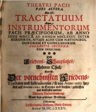 Theatrum Pacis, Hoc Est: Tractatuum Atque Instrumentorum Praecipuorum, Ab Anno Inde MDCXLVII. Ad MDCLX. Usque, In Europa Initorum Et Conclusorum Collectio : Accessit Index utilissimus, 2