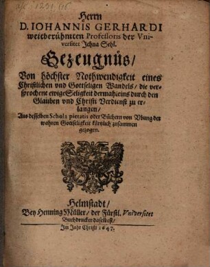 Gezeugnus von höchster Nothwendigkeit eines christlichen und göttlichen Wandels, die versprochene ewige Seligkeit dermaleins ... zu erlangen : Aus desselben Schola pietatis