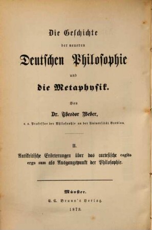 Die Geschichte der neueren deutschen Philosophie und die Metaphysik. 2, Antikritische Erörterungen über das cartesische cogito ergo sum als Ausgangspunkt der Philosophie