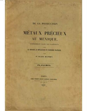 De la production des Métaux Precieux au Mexique considerée dans ses rapports avec la Geologie, la Métallurgie et l'Economie Politique, [2]. Planches