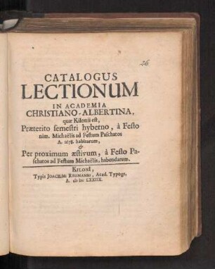 WS 1677/78u. SS 1678: Catalogus Lectionum In Academia Christiano-Albertina, quæ Kilonii est, Præterito semestri hyberno, à Festo nim. Michaëlis, ad Festum Paschatos A.1678 habitarum, & Per proximum æstivum, à Festo Paschatos ad Festum Michaëlis, habendarum.