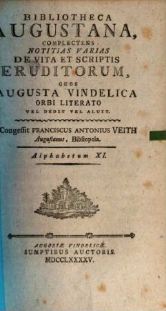 Bibliotheca Augustana : Complectens Notitias Varias De Vita Et Scriptis Eruditorum, Quos Avgvsta Vindelica Orbi Litterato Vel Dedit Vel Aluit. 11, Alphabetum XI