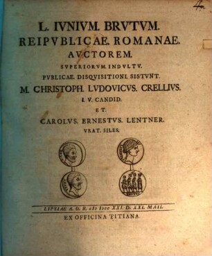L. Ivnivm Brvtvm Reipvblicae Romanae Avctorem Svperiorvm Indvltv : Lipsiae A.O.R. MDCCXXI. D. XXI. Maii