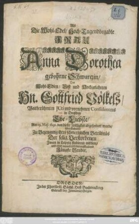 Als Die Wohl-Edel ... Frau Anna Dorothea gebohrne Schwartzin/ Des ... Gottfried Völkels ... Ehe-Liebste/ Am 19. Maii 1691. von dieser Zeitligkeit abgefürdert wurde ...