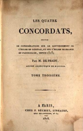 Les quatre concordats : suivis de considérations sur le gouvernement de l'église en général et sur l'église de France en particulier depuis 1515, 3