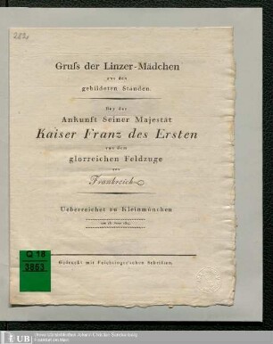 Gruss der Linzer-Mädchen aus den gebildeten Ständen : bey der Ankunft Seiner Majestät Kaiser Franz des Ersten von dem glorreichen Feldzuge aus Frankreich ; ueberreichet zu Kleinmünchen am 13. Juny 1814
