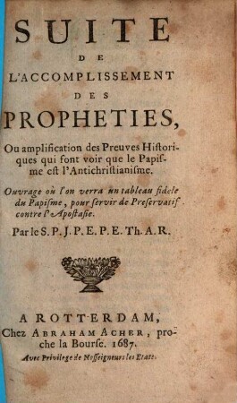 L' Accomplissement Des Propheties Ou La Delivrance Prochaine De L'Eglise : Ouvrage dans lequel il est prouvé, que le Papisme est l'Empire Antichrêtien ; ..., [3]. Suite De L'Accomplissement Des Propheties, Ou amplication des Preuves Historiques qui sont voir que le Papisme est l'Antichristianisme