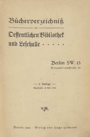 Bücherverzeichnis der Öffentlichen Bibliothek und Lesehalle ..... : Berlin SW 13 : Alexandrinenstraße 26