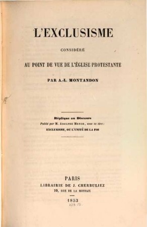 L' exclusisme consideré au point de vue de l'église protestante : Réplique au Discours publ. par M. Ad. Monod sous ce titre: Exclusisme, ou l'unité de la foi