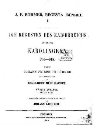 Regesta imperii, 1,1. Die Regesten des Kaiserreichs unter den Karolingern: 751 - 918 ; Bd. 1